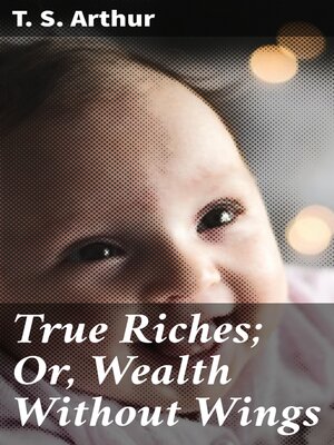 cover image of True Riches; Or, Wealth Without Wings